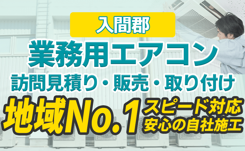 入間郡 業務用エアコン 訪問見積り・販売・取り付け 地域No.1 スピード対応 安心の自社施工