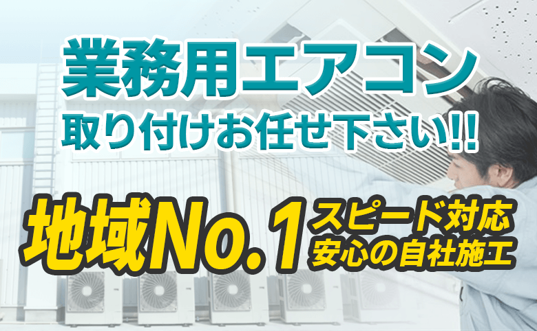 業務用エアコン取付お任せ下さい!! 地域No.1スピード対応 安心の自社施工